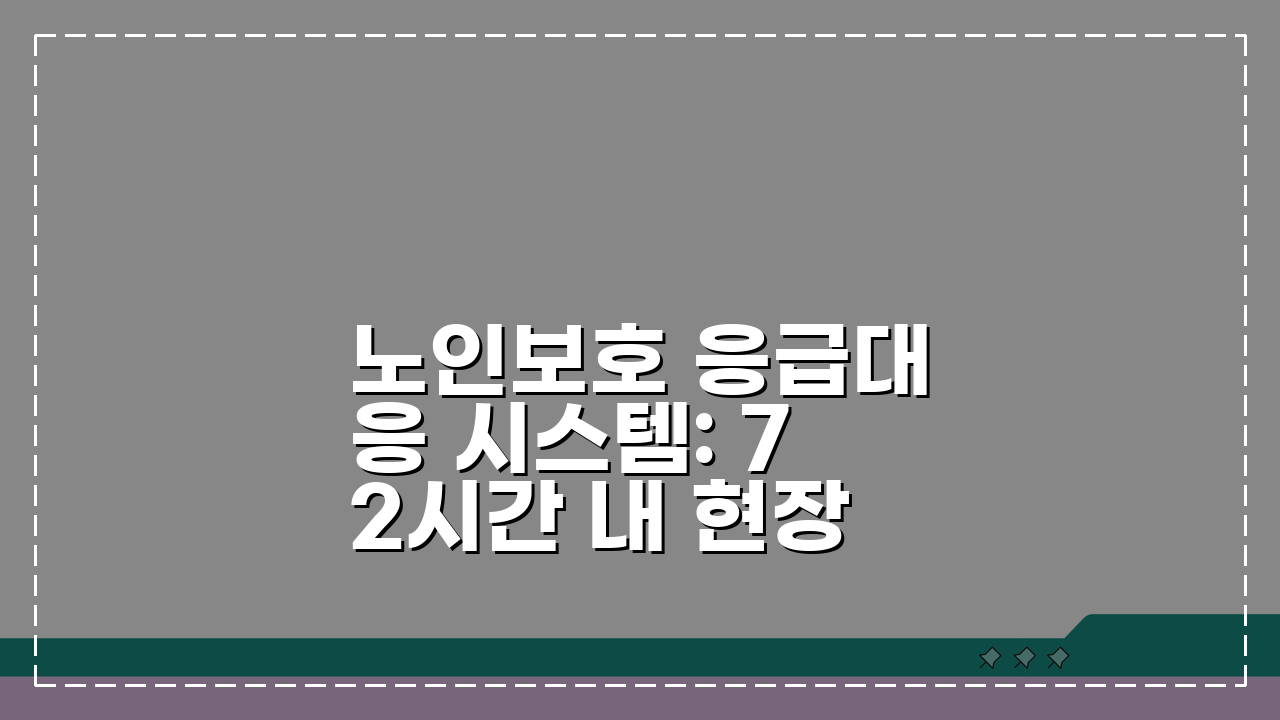 노인보호 응급대응 시스템: 72시간 내 현장 조사 및 안전 조치 A to Z