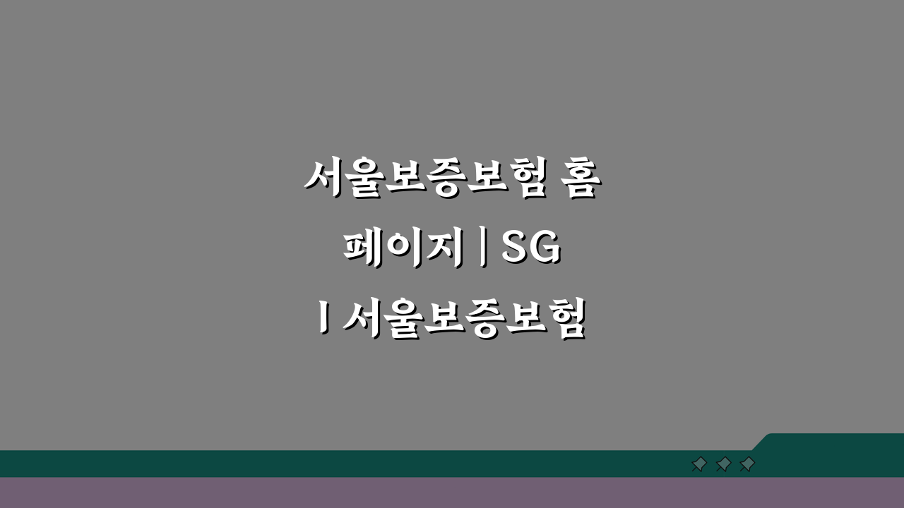 서울보증보험 홈페이지 | SGI 서울보증보험 온라인 서비스, 5분 만에 완벽 활용법