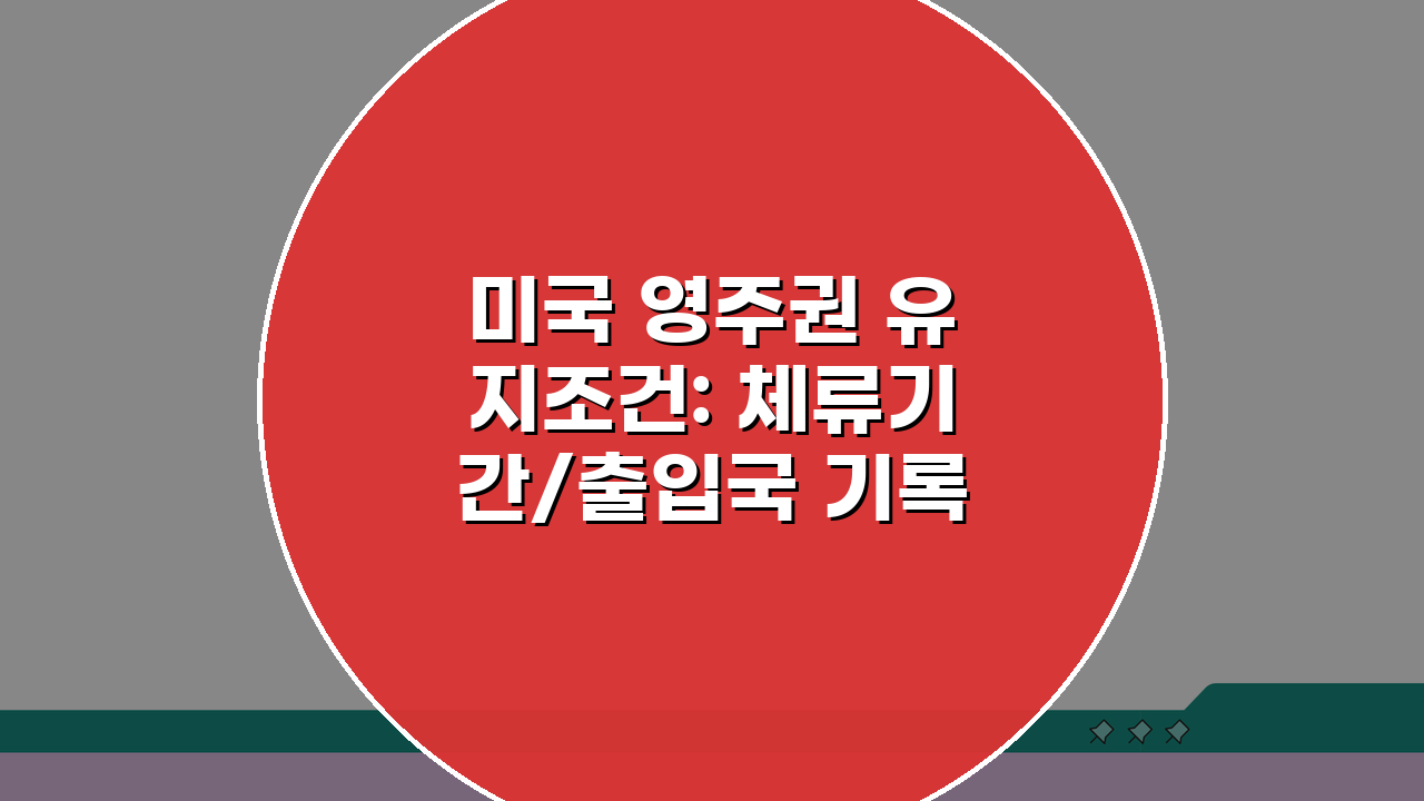 미국 영주권 유지조건: 체류기간/출입국 기록과 포기 시 꼭 알아야 할 5가지