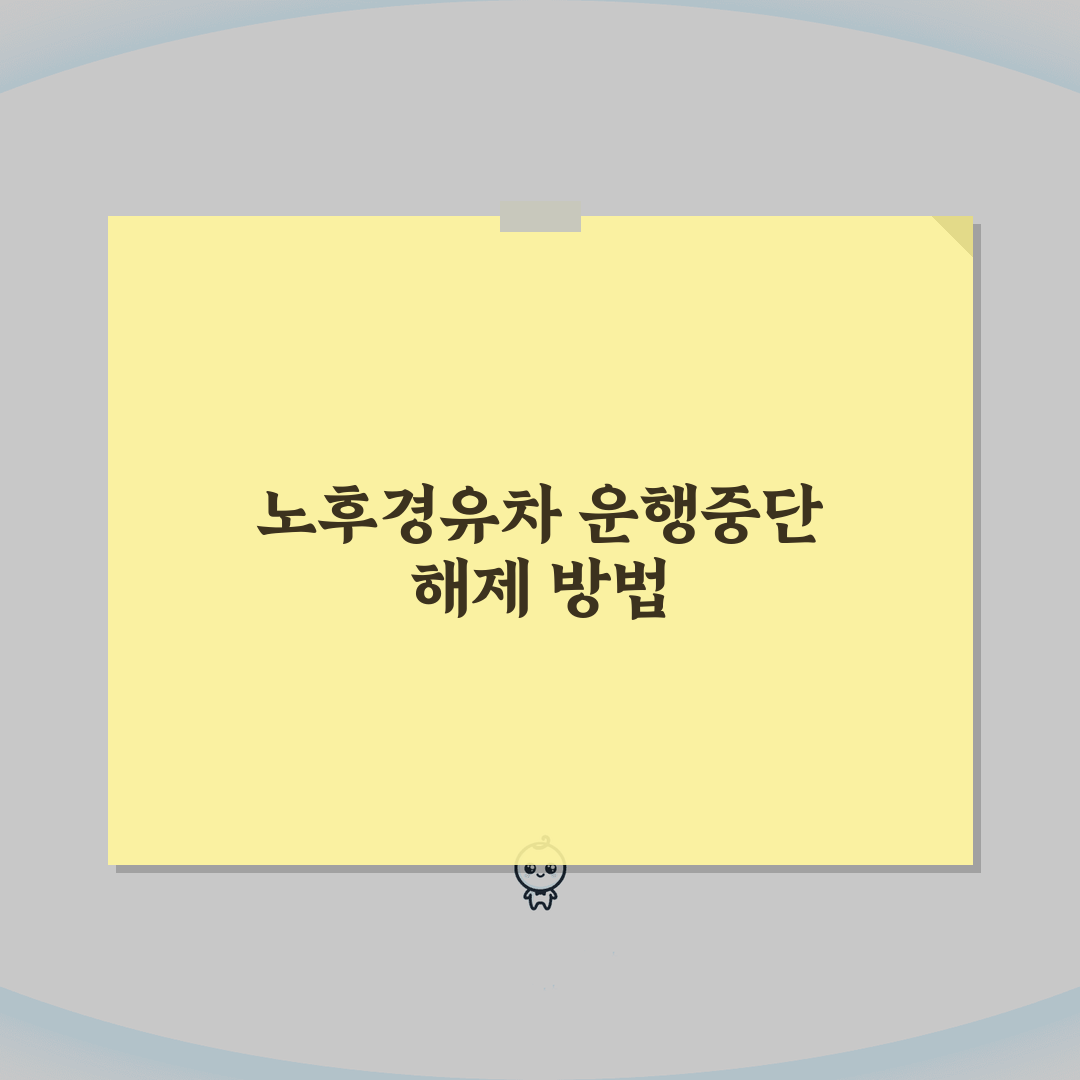 노후경유차 운행중단명령 | 강제 운행정지 | 운행중단 해제방법 총정리: 7가지 핵심 정보
