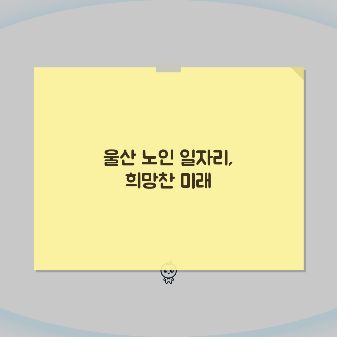 울산 노인 일자리 | 중장년 취업, 시니어 알바, 공공근로, 종합복지관 A to Z: 7가